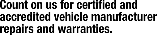 Count on us for certified and accredited vehicle manufacturer repairs and warranties